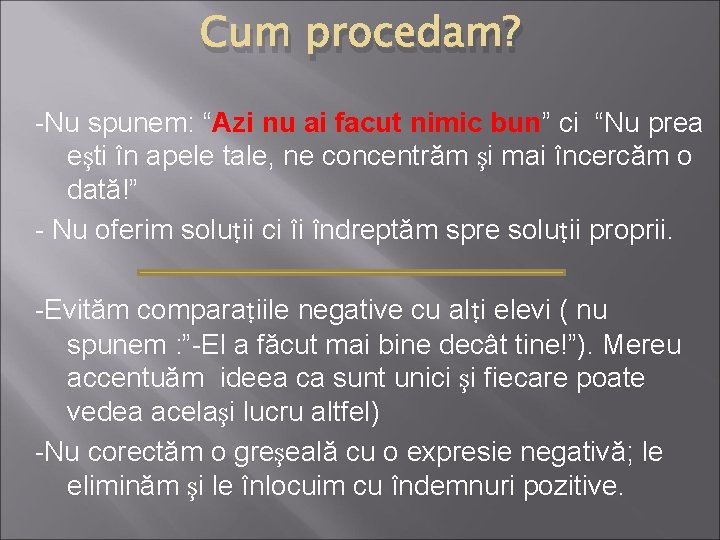 Cum procedam? -Nu spunem: “Azi nu ai facut nimic bun” ci “Nu prea eşti Cum procedam? -Nu spunem: “Azi nu ai facut nimic bun” ci “Nu prea eşti