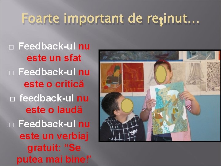 Foarte important de reṭinut… Feedback-ul nu este un sfat Feedback-ul nu este o critică Foarte important de reṭinut… Feedback-ul nu este un sfat Feedback-ul nu este o critică