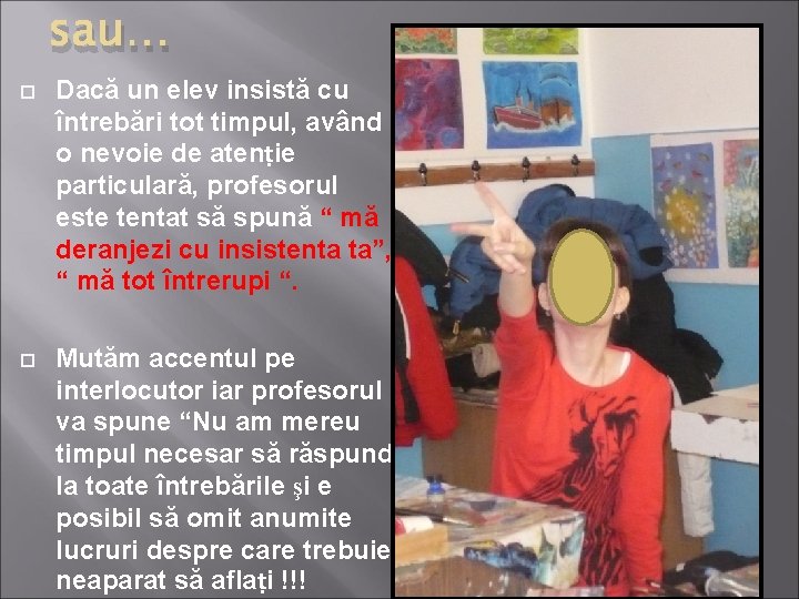 sau… Dacă un elev insistă cu întrebări tot timpul, având o nevoie de atenṭie sau… Dacă un elev insistă cu întrebări tot timpul, având o nevoie de atenṭie