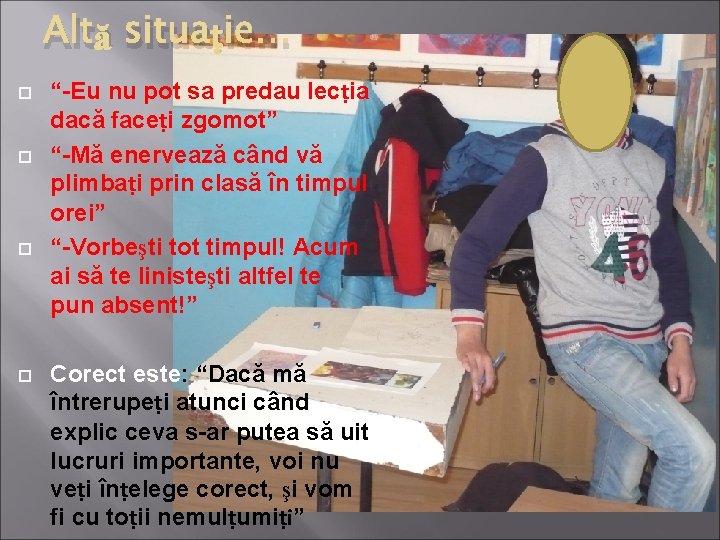 Altă situaṭie… “-Eu nu pot sa predau lecṭia dacă faceṭi zgomot” “-Mă enervează când Altă situaṭie… “-Eu nu pot sa predau lecṭia dacă faceṭi zgomot” “-Mă enervează când