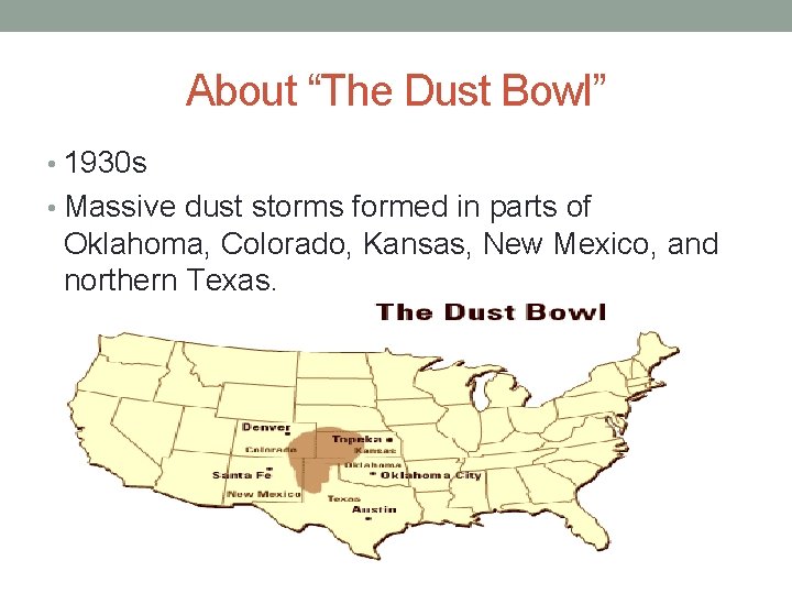 About “The Dust Bowl” • 1930 s • Massive dust storms formed in parts