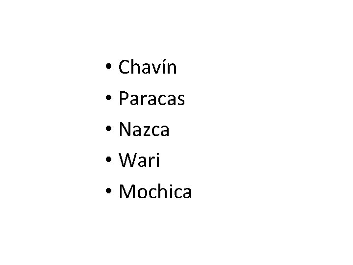  • Chavín • Paracas • Nazca • Wari • Mochica 