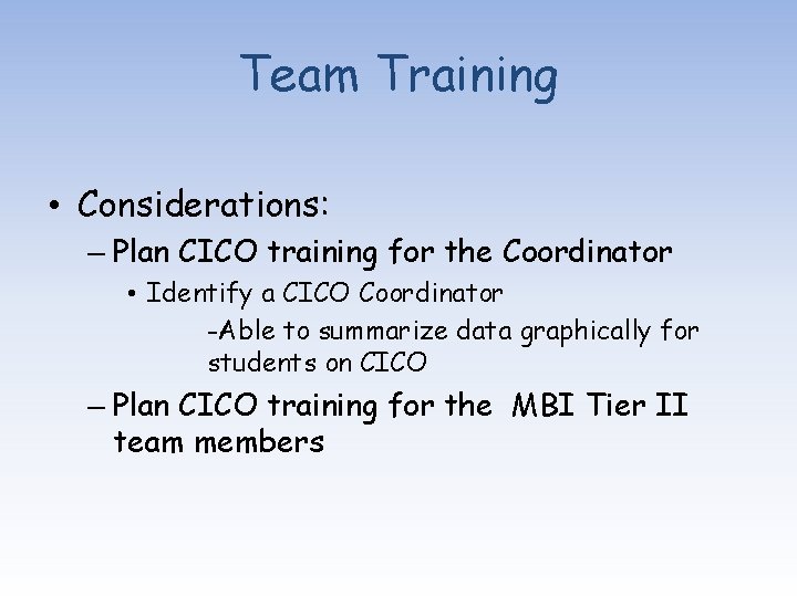 Team Training • Considerations: – Plan CICO training for the Coordinator • Identify a