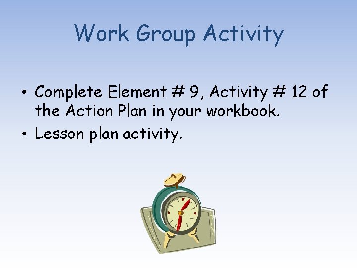 Work Group Activity • Complete Element # 9, Activity # 12 of the Action