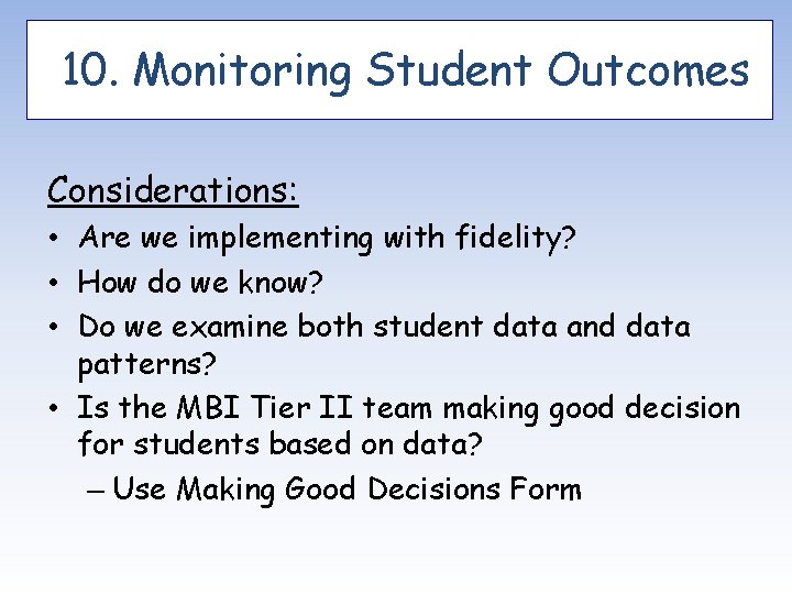 10. Monitoring Student Outcomes Considerations: • Are we implementing with fidelity? • How do