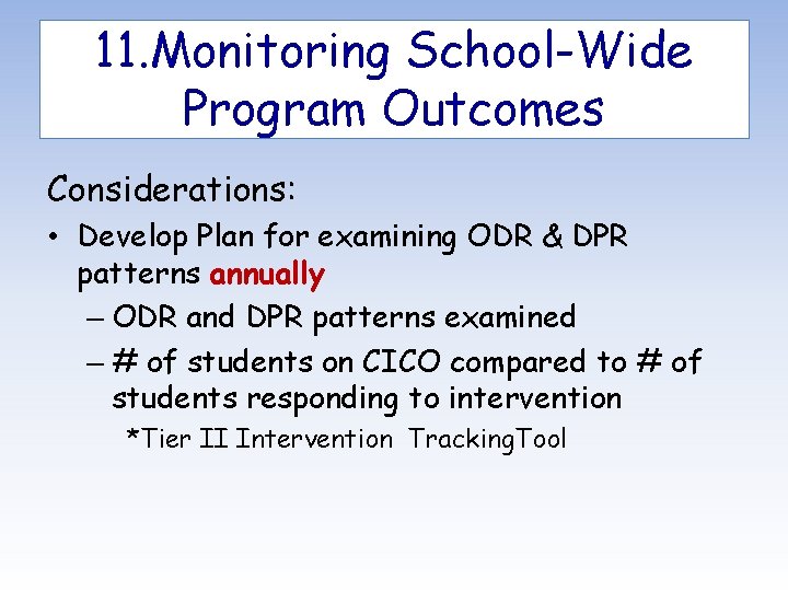 11. Monitoring School-Wide Program Outcomes Considerations: • Develop Plan for examining ODR & DPR