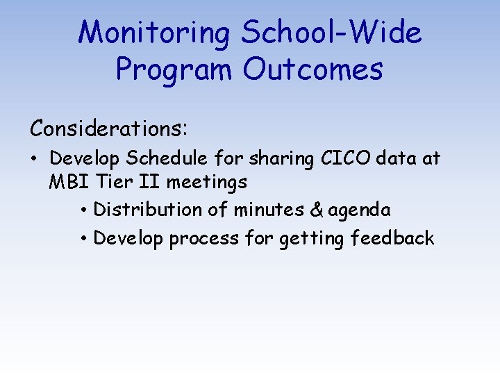 Monitoring School-Wide Program Outcomes Considerations: • Develop Schedule for sharing CICO data at MBI