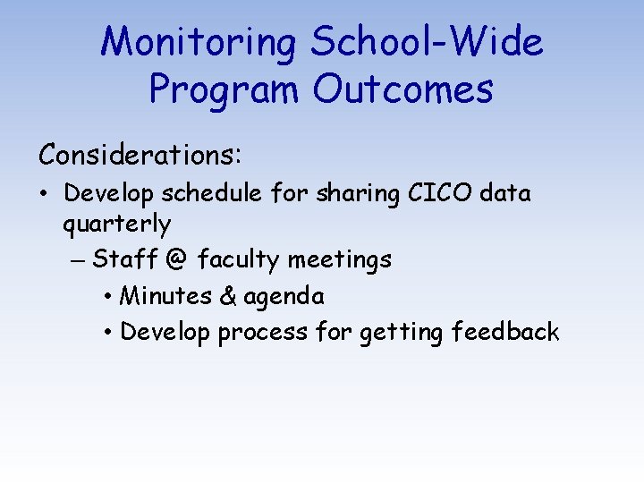 Monitoring School-Wide Program Outcomes Considerations: • Develop schedule for sharing CICO data quarterly –