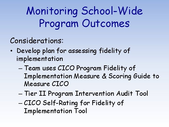 Monitoring School-Wide Program Outcomes Considerations: • Develop plan for assessing fidelity of implementation –