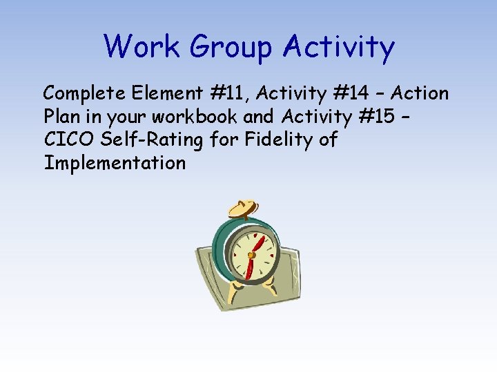 Work Group Activity Complete Element #11, Activity #14 – Action Plan in your workbook