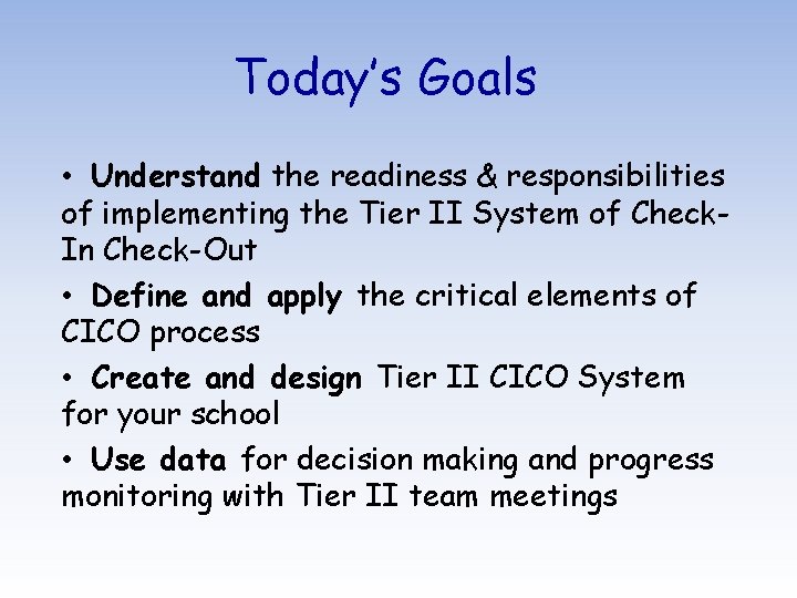 Today’s Goals • Understand the readiness & responsibilities of implementing the Tier II System