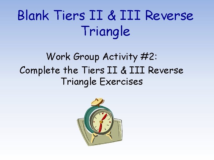 Blank Tiers II & III Reverse Triangle Work Group Activity #2: Complete the Tiers