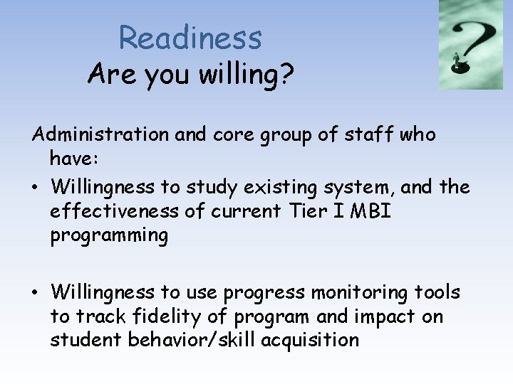 Readiness Are you willing? Administration and core group of staff who have: • Willingness