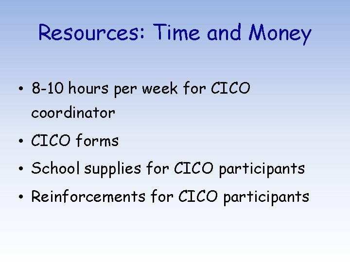 Resources: Time and Money • 8 -10 hours per week for CICO coordinator •