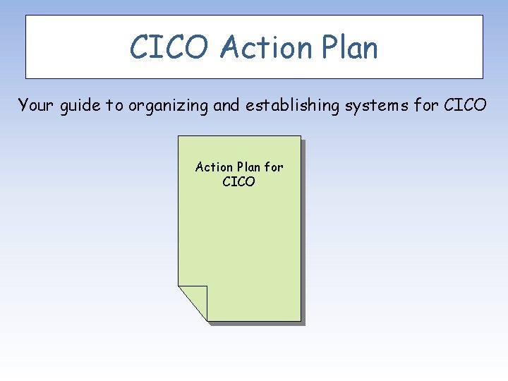 CICO Action Plan Your guide to organizing and establishing systems for CICO Action Plan