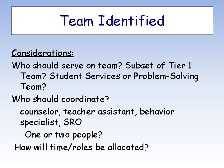 Team Identified Considerations: Who should serve on team? Subset of Tier 1 Team? Student