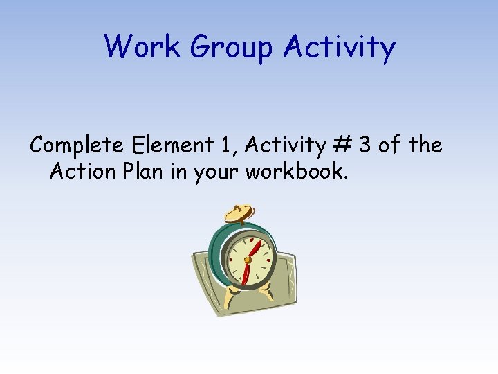 Work Group Activity Complete Element 1, Activity # 3 of the Action Plan in