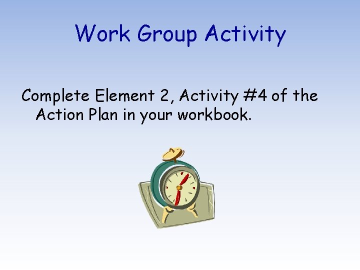 Work Group Activity Complete Element 2, Activity #4 of the Action Plan in your