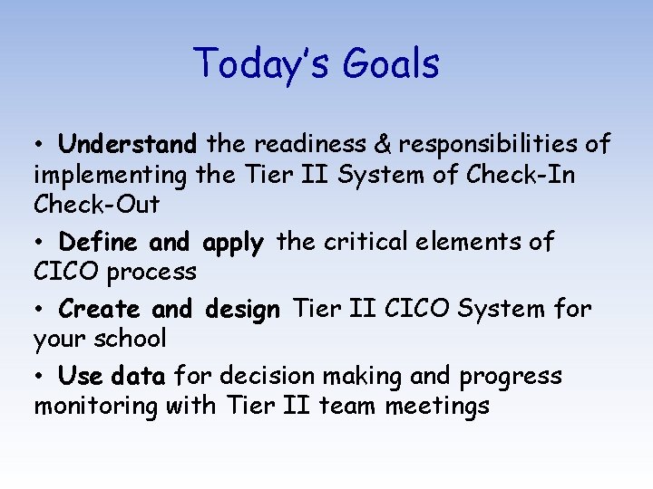 Today’s Goals • Understand the readiness & responsibilities of implementing the Tier II System