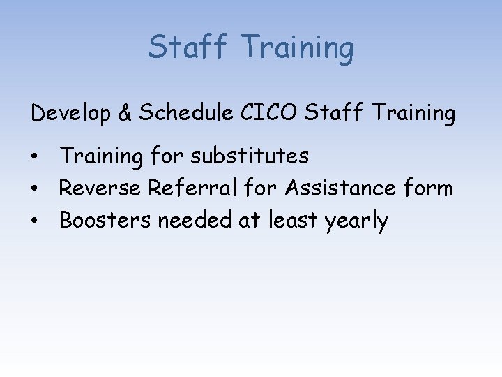 Staff Training Develop & Schedule CICO Staff Training • Training for substitutes • Reverse