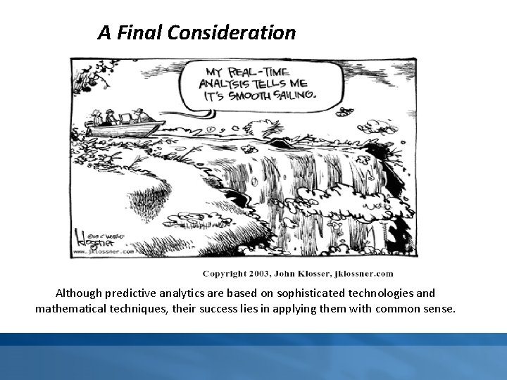 A Final Consideration Although predictive analytics are based on sophisticated technologies and mathematical techniques,