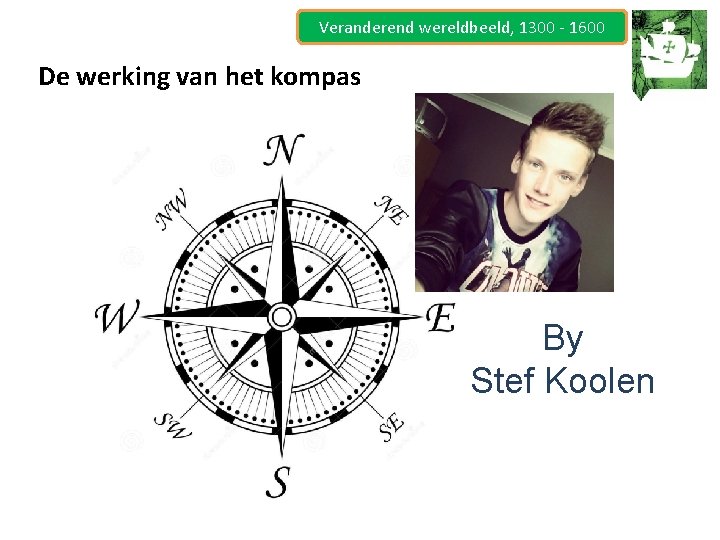 Veranderend wereldbeeld, 1300 - 1600 De werking van het kompas By Stef Koolen 