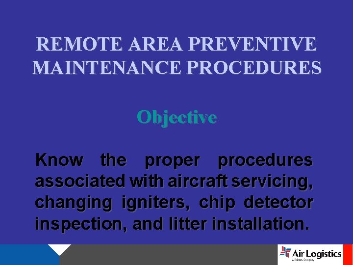 REMOTE AREA PREVENTIVE MAINTENANCE PROCEDURES Objective Know the proper procedures associated with aircraft servicing,