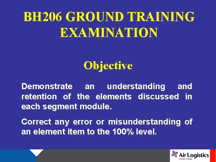 BH 206 GROUND TRAINING EXAMINATION Objective Demonstrate an understanding and retention of the elements