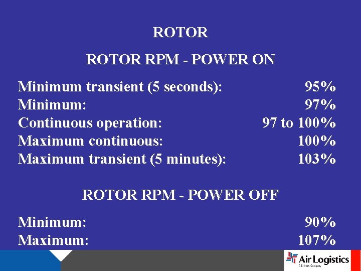 ROTOR RPM - POWER ON Minimum transient (5 seconds): Minimum: Continuous operation: Maximum continuous: