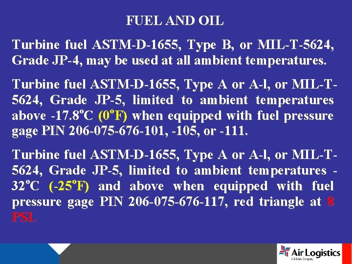 FUEL AND OIL Turbine fuel ASTM-D-1655, Type B, or MIL-T-5624, Grade JP-4, may be