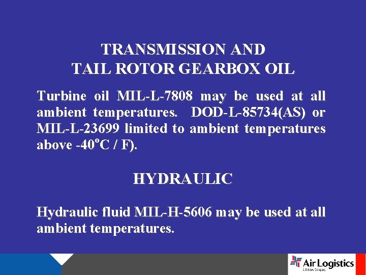 TRANSMISSION AND TAIL ROTOR GEARBOX OIL Turbine oil MIL-L-7808 may be used at all