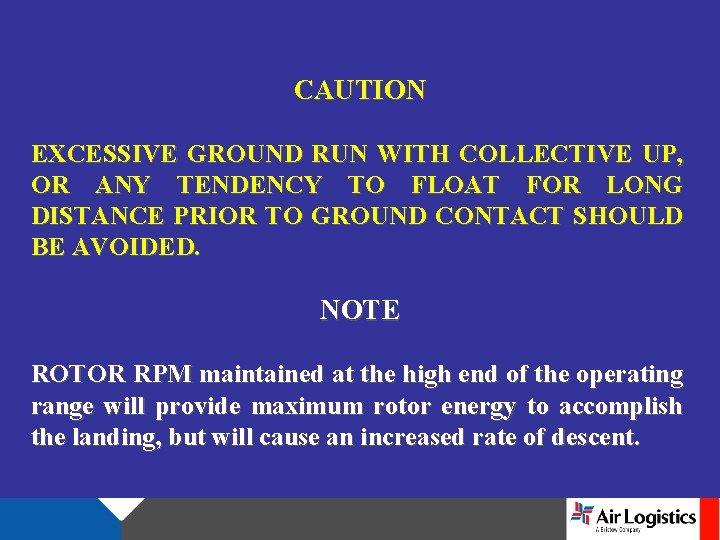 CAUTION EXCESSIVE GROUND RUN WITH COLLECTIVE UP, OR ANY TENDENCY TO FLOAT FOR LONG