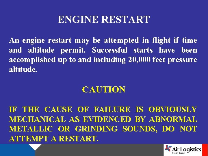 ENGINE RESTART An engine restart may be attempted in flight if time and altitude