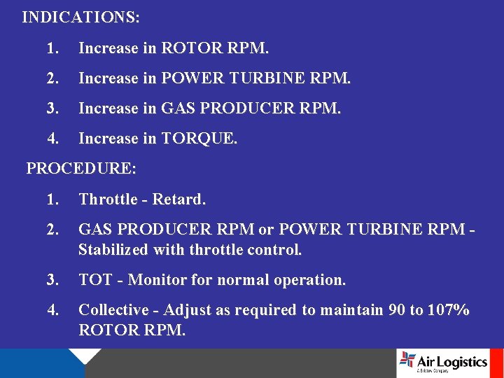INDICATIONS: 1. Increase in ROTOR RPM. 2. Increase in POWER TURBINE RPM. 3. Increase