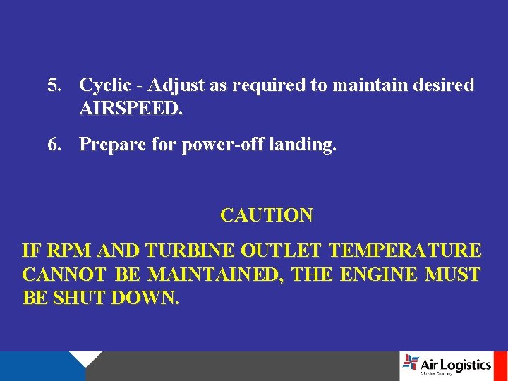 5. Cyclic - Adjust as required to maintain desired AIRSPEED. 6. Prepare for power-off