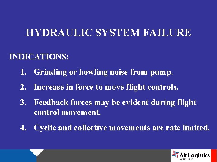 HYDRAULIC SYSTEM FAILURE INDICATIONS: 1. Grinding or howling noise from pump. 2. Increase in
