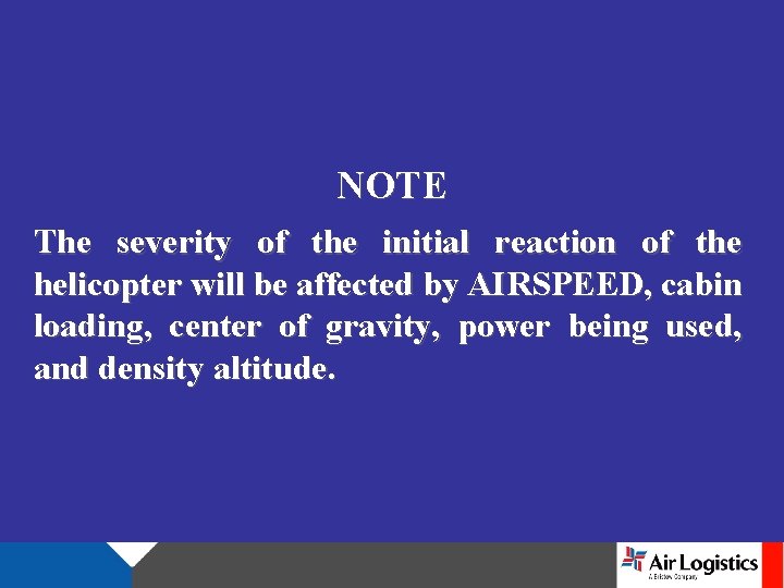 NOTE The severity of the initial reaction of the helicopter will be affected by