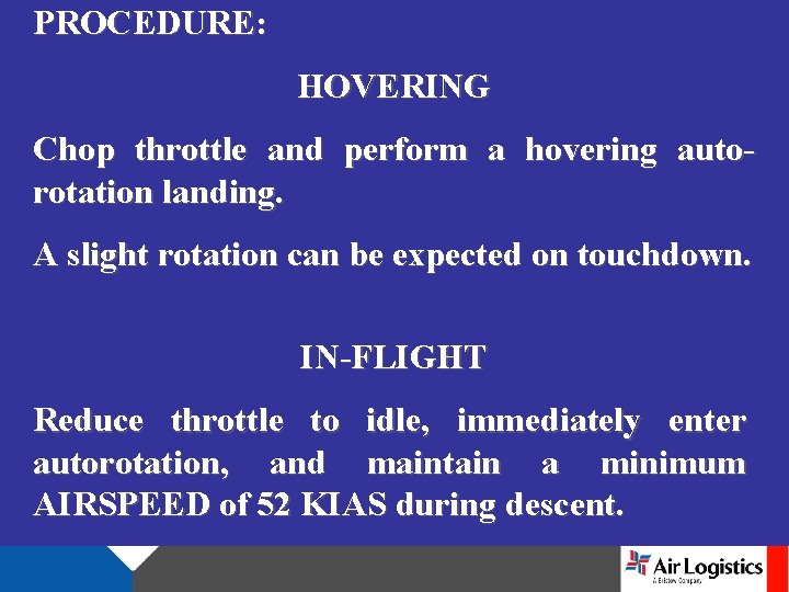 PROCEDURE: HOVERING Chop throttle and perform a hovering autorotation landing. A slight rotation can