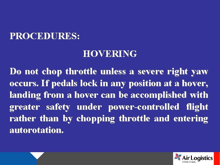 PROCEDURES: HOVERING Do not chop throttle unless a severe right yaw occurs. If pedals
