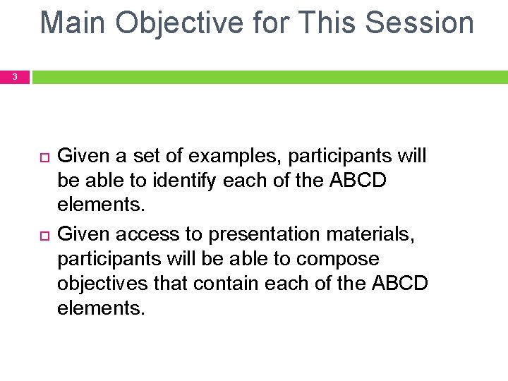 Main Objective for This Session 3 Given a set of examples, participants will be Main Objective for This Session 3 Given a set of examples, participants will be