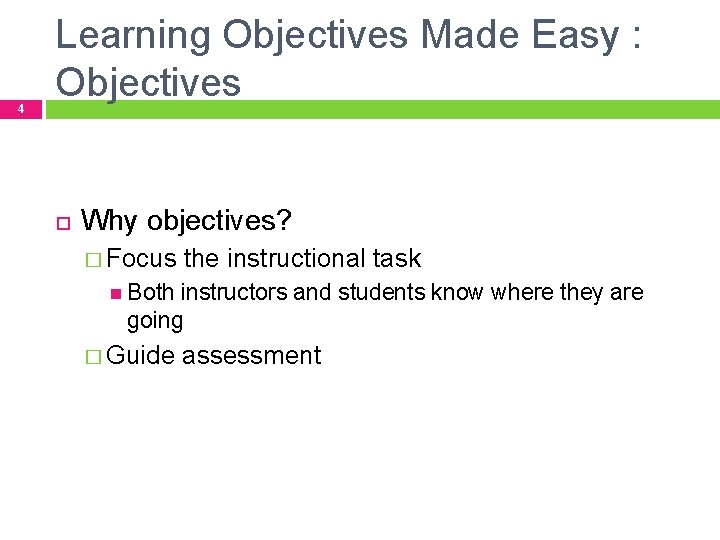 4 Learning Objectives Made Easy : Objectives Why objectives? � Focus the instructional task 4 Learning Objectives Made Easy : Objectives Why objectives? � Focus the instructional task