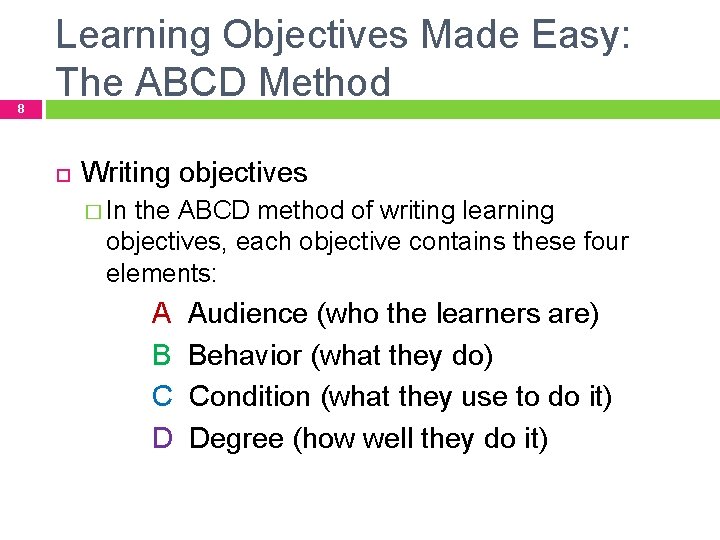 8 Learning Objectives Made Easy: The ABCD Method Writing objectives � In the ABCD 8 Learning Objectives Made Easy: The ABCD Method Writing objectives � In the ABCD