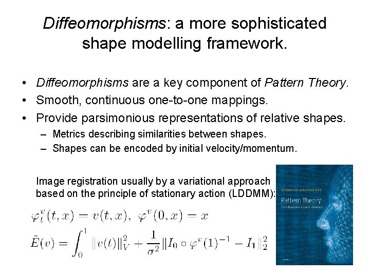 Diffeomorphisms: a more sophisticated shape modelling framework. • Diffeomorphisms are a key component of