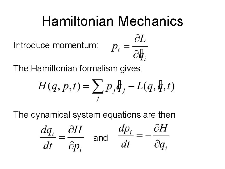 Hamiltonian Mechanics Introduce momentum: The Hamiltonian formalism gives: The dynamical system equations are then