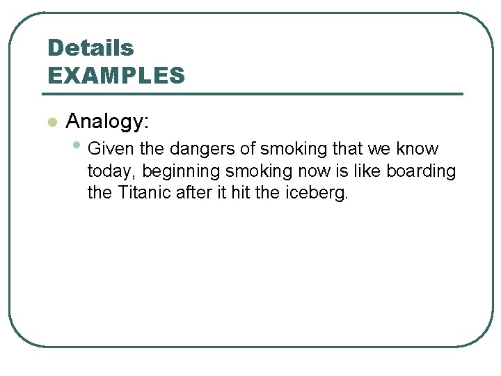 Details EXAMPLES l Analogy: • Given the dangers of smoking that we know today,
