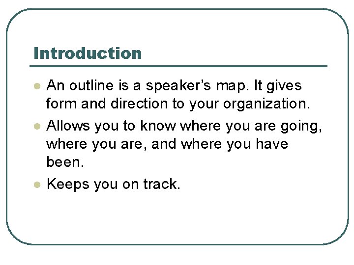 Introduction l l l An outline is a speaker’s map. It gives form and