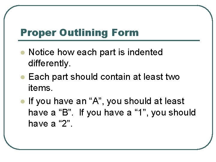 Proper Outlining Form l l l Notice how each part is indented differently. Each