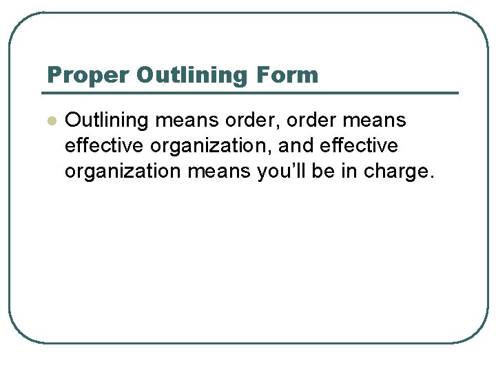 Proper Outlining Form l Outlining means order, order means effective organization, and effective organization