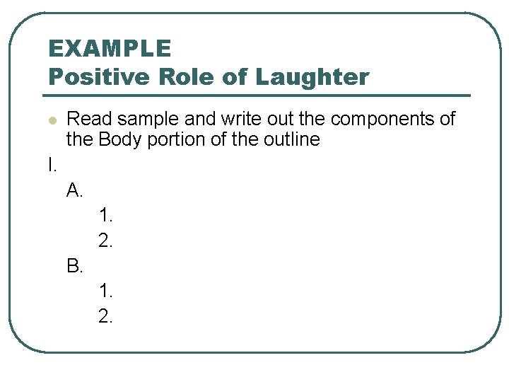 EXAMPLE Positive Role of Laughter l Read sample and write out the components of