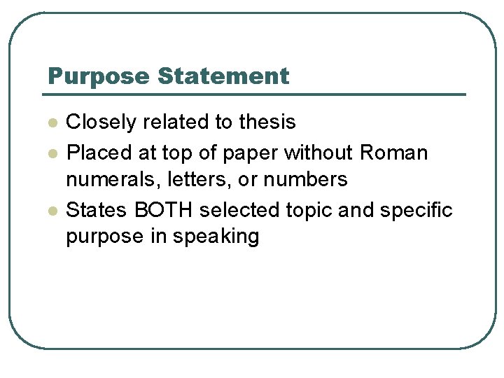 Purpose Statement l l l Closely related to thesis Placed at top of paper